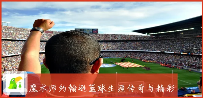 魔术师约翰逊篮球生涯传奇与精彩瞬间全记录